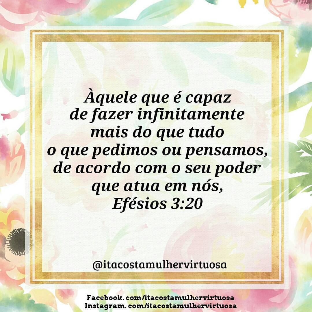 Efésios 3:20 Ora, àquele que é poderoso para fazer infinitamente mais do  que tudo quanto pedimos ou pensamos, conforme o seu poder que…