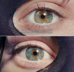 umisamarto:  “Every living person on this planet has their own unique pair of eyes. Each thwir own universe.” - I ,Origins.