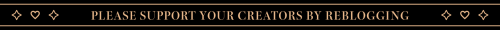 A black banner with a gold line along the top and bottom of the banner. The words PLEASE SUPPORT YOUR CREATOS BY REBLOGGING are centered with the symbols of a star, heart, star on both sides of the text.