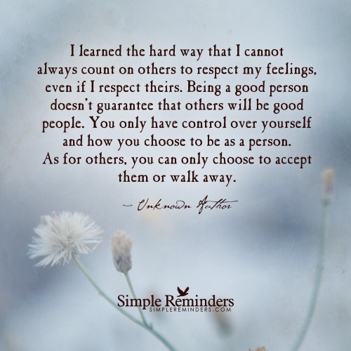 mysimplereminders:  “I learned the hard way that I cannot always count on others to respect my