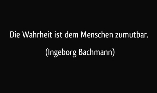 yugirinomiko: tauchner:  In der Tat…   “To tolerate truth, is not expecting too much of the human being.”  — Ingeborg Bachmann This includes truth and reality beyond the horizon of mainstream media and society. It also includes  complex truth,