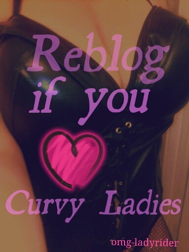 lesbianmuse:  omg-ladyrider: Reblog if you Love curvy Ladies  No reason to even categorize