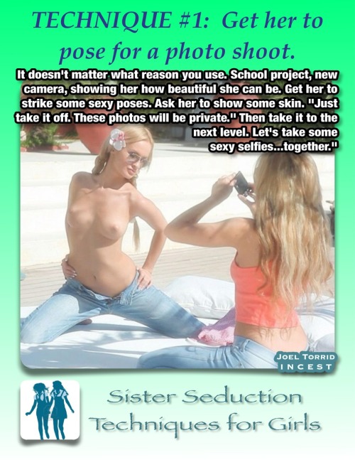 bigsistersbest: joeltorrid3:  SISTER SEDUCTION TECHNIQUES FOR GIRLS TECHNIQUE #1: Get her to pose fo