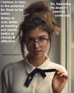 I believe in men, in the potential for them to be better.Better at oral, better at meeting our needs, better at chores & affection.So, basically…He doesn’t need to come out.