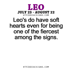 wtfzodiacsigns:  Leo’s do have soft hearts even for being one of the fiercest among the signs. - WTF Zodiac Signs Daily Horoscope!  