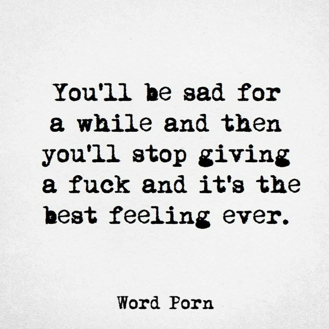 Or you can be sad AND not give a fuck! Saves some time and let&rsquo;s you get