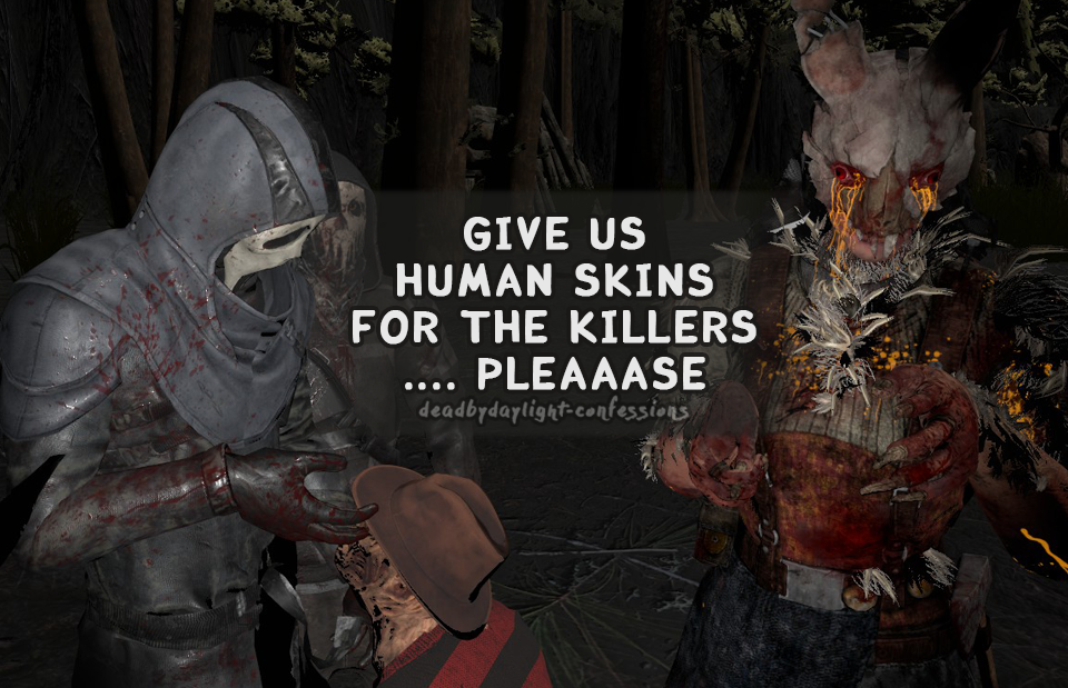 Dead By Daylight Confessions — “ give us human skins for the killers ….