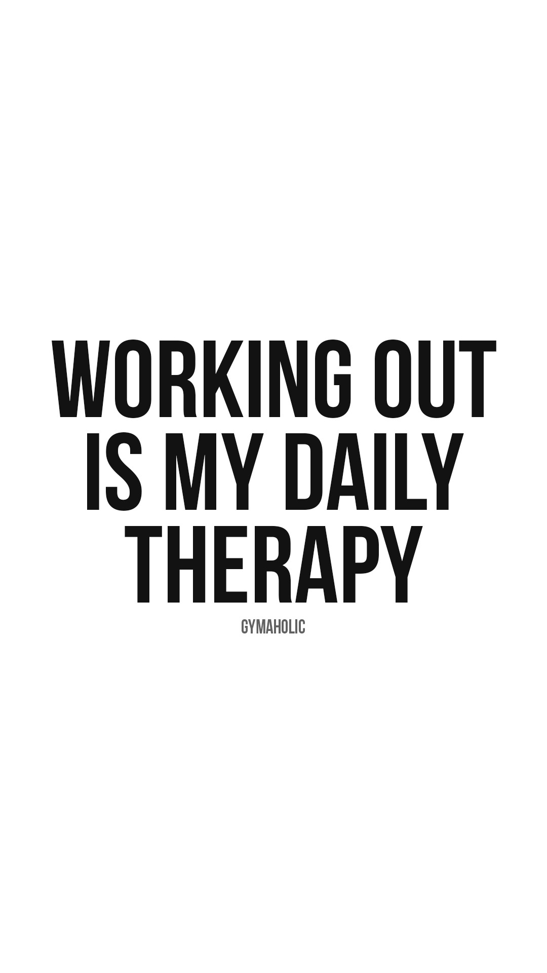 Working out is my daily therapy.