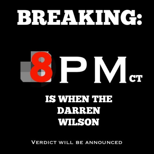 thepoliticalfreakshow: BREAKING: 8PM CT/9 PM ET Will Be When The Darren Wilson Verdict Is Announced 