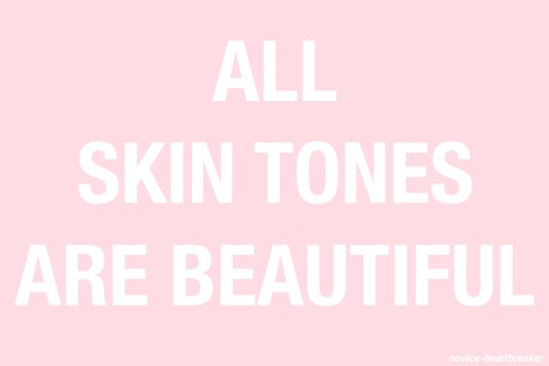 novice-heartbreaker:All skin tones are beautiful
