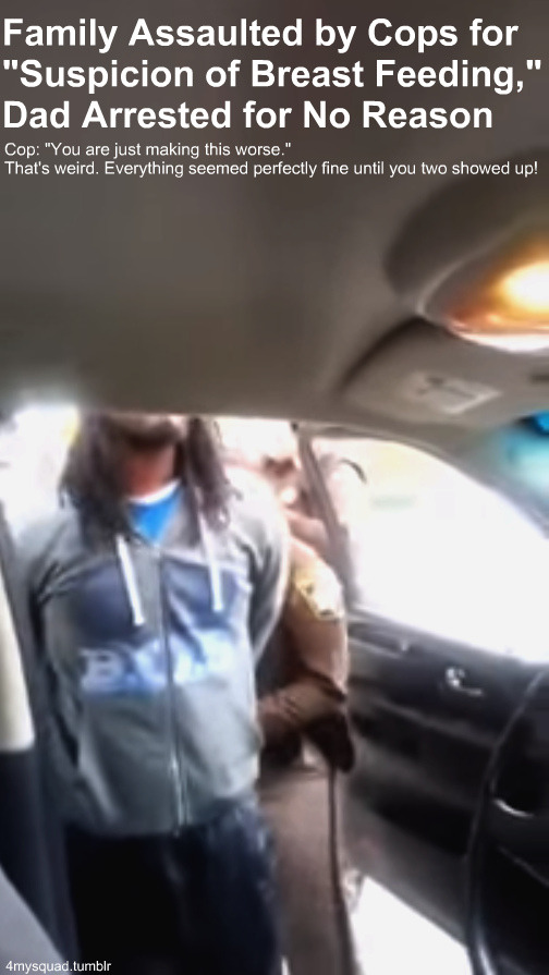 lmsig:  4mysquad:    Family Assaulted by Cops for “Suspicion of Breast Feeding,”