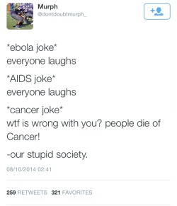 properflacko:  cut this shit out. nothing amusing about jokes pertaining to any of these. and if you ARE out there making shitty jokes about Ebola or AIDs, bear in mind you’re cracking over decades of suffering and indigence throughout black history.