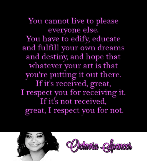 &ldquo;You cannot live to please everyone else. You have to edify, educate and fulfill your own 