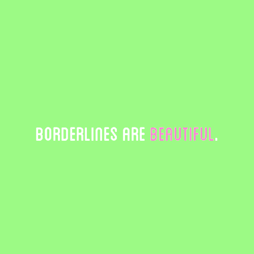 [Image Description: A light green color block with text that reads &ldquo;borderlines are beauti
