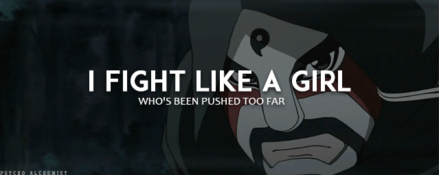 psycho-alchemist:  I fight like a girl. I fight like a girl who refuses to be a victim.