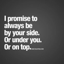 kinkyquotes:  I promise to always be by your