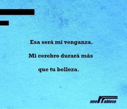 enochmm:  &ldquo;Esta será mi venganza.Mi cerebro durará másque tu belleza.”  Neorrabioso