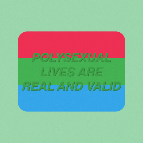 thatgregorygirl: POLYSEXUAL LIVES ARE REAL AND VALID