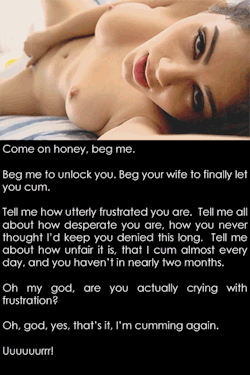 Fuckyeahchastiseme:  Come On Honey, Beg Me. Beg Me To Unlock You.  Beg Your Wife