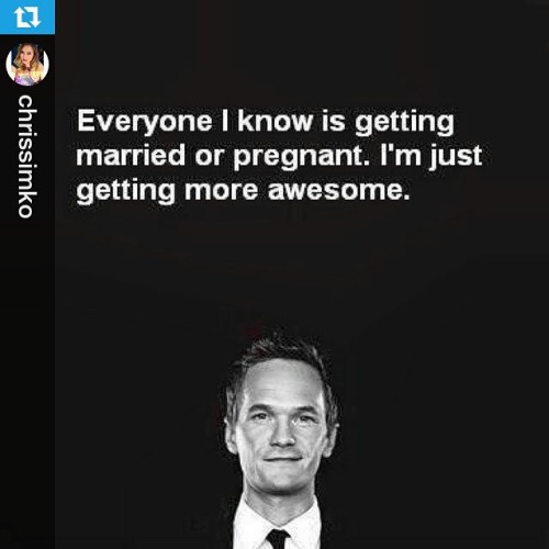 Everybody I know is getting married or pregnant, I am just getting more awesome #truestory #barneystinson #himym