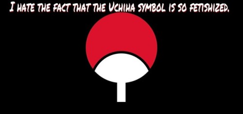 I hate the fact that the Uchiha crest is so fetishized. It&rsquo;s not a dumb status ornament, i