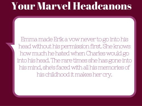  Emma made Erik a vow never to go into his head without his permission first. She knows how much he 