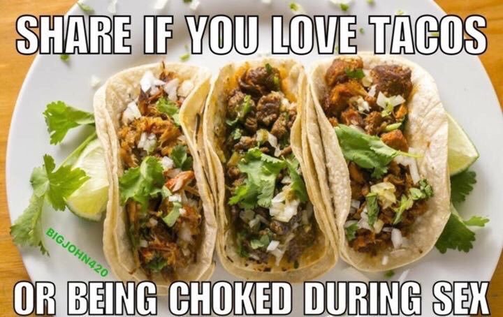 bundlesofbri:  REBLOG IF YOU LOVED TACOS OR BEING CHOKED DURING SEX