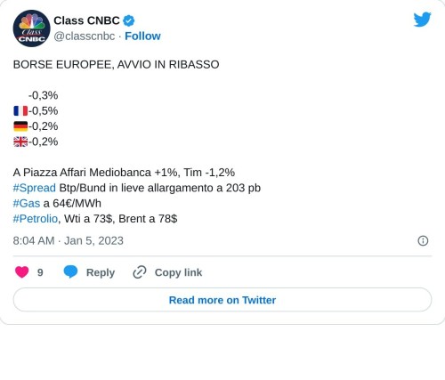 BORSE EUROPEE, AVVIO IN RIBASSO  🇮🇹-0,3% 🇫🇷-0,5% 🇩🇪-0,2% 🇬🇧-0,2%  A Piazza Affari Mediobanca +1%, Tim -1,2%#Spread Btp/Bund in lieve allargamento a 203 pb#Gas a 64€/MWh#Petrolio, Wti a 73$, Brent a 78$  — Class CNBC (@classcnbc) January 5, 2023