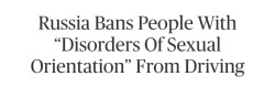 danlle:  BREAKING NEWS - Russia is moving to ban people with “mental disorders” such as fetishism, exhibitionism, and voyeurism from driving. For some reason, they have chosen to include transgenderism among this list, under the guise that various