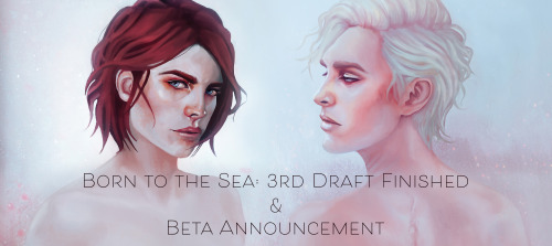 BORN TO THE SEA: THIRD DRAFT FINISHEDBETA ANNOUNCEMENTGenre // Adult FantasyPoVs // 3rd Person: Cali