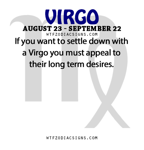 wtfzodiacsigns:  If you want to settle down with a Virgo you must appeal to their