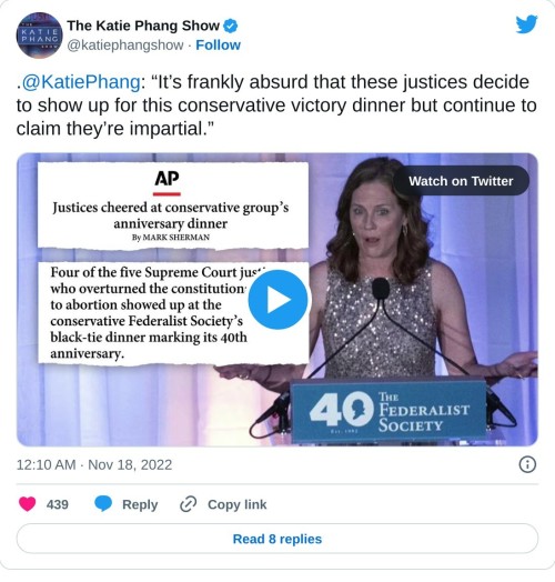 .@KatiePhang: “It’s frankly absurd that these justices decide to show up for this conservative victory dinner but continue to claim they’re impartial.” pic.twitter.com/S4w9QIFDZu  — The Katie Phang Show (@katiephangshow) November 18, 2022