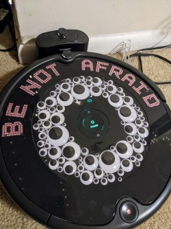 handdrawnfantasma:error-404-fuck-not-found:jennyanythot:jennyanythot:ALTY'all ever experience Depression™️ and glue an entire pack of googly eyes to your vacuum robot?That was not its final form, by the way#biblically accurate roomba#cleans everything