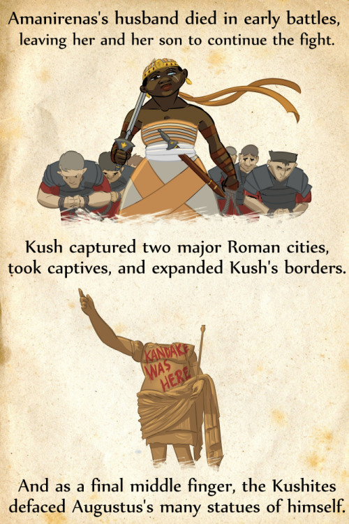 rejectedprincesses: Amanirenas: the One-Eyed Queen Who Fought Rome Tooth and Nail (c.60 BCE - c.10 BCE) Okay, for real - I know few of you read the footnotes, but there’s a TON of nuance to this, so please read the full entry here before penning notes
