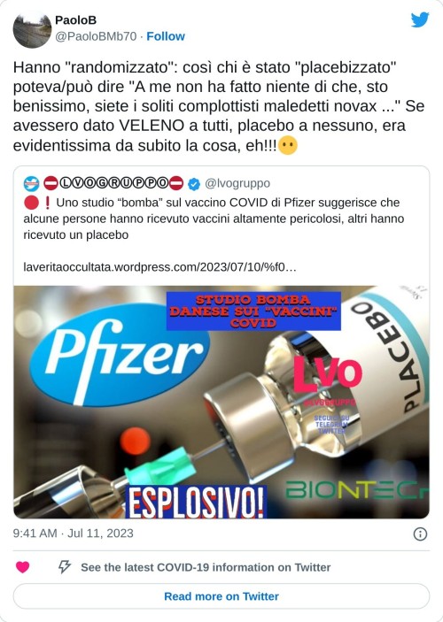 Hanno "randomizzato": così chi è stato "placebizzato" poteva/può dire "A me non ha fatto niente di che, sto benissimo, siete i soliti complottisti maledetti novax ..." Se avessero dato VELENO a tutti, placebo a nessuno, era evidentissima da subito la cosa, eh!!!😶 https://t.co/ChZfOccB3F  — PaoloB (@PaoloBMb70) July 11, 2023