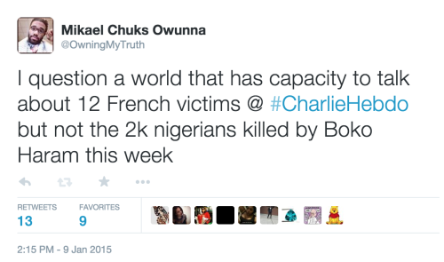 owning-my-truth:  “I question a world that has capacity to talk about 12 French victims @ #CharlieHebdo but not the 2k nigerians killed by Boko Haram this week” 2,000 Nigerians were killed by Boko Haram this week