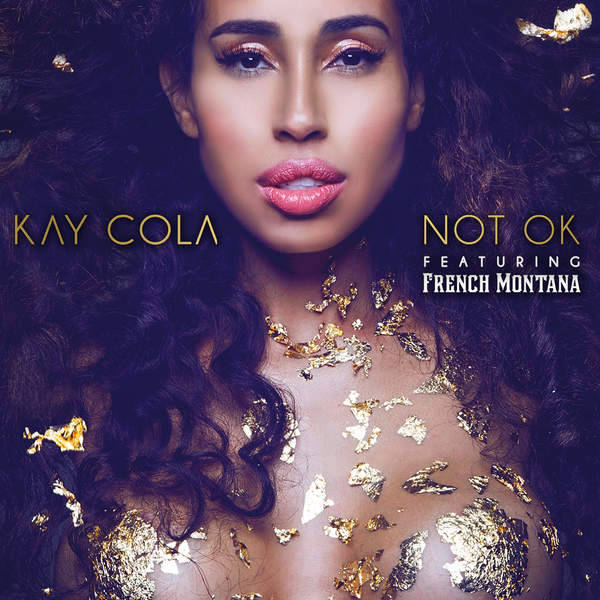 New!!! @KayCola feat. French Montana “Not OK”