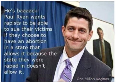 misandry-mermaid:  chandra75:  ..Paul Ryan (R-WI) was busy protecting rapists’ rights. Buried deep in the latest Fetus Rights Bill (aka, Sanctity of Human Life Act , H.R. 23: To provide that human life shall be deemed to begin with fertilization), wherein