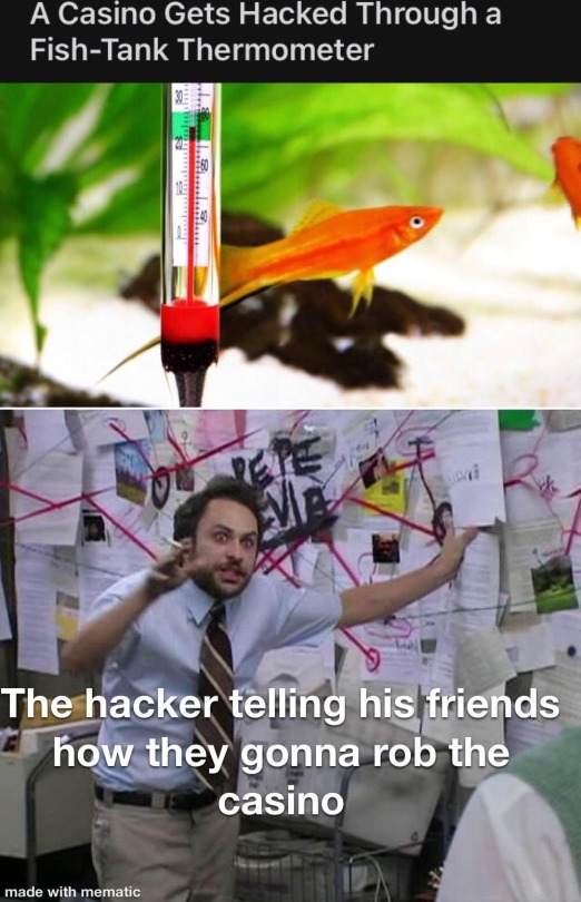 kingfucko:lazorsandparadox:dankmemeuniversity:This is actually a really good example of why internet of things is a security risk. The hackers couldn’t have exploited the thermometer as an entry point if it didnt connect to the fucking internet