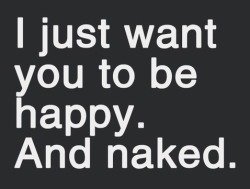 bigstixxxandsloppyslits:  thekinkytiger:  Definitely happy. Definitely naked…  bigstixxxandsloppyslits.tumblr.com Subby Girl: Always. 