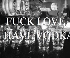 drunktimes-partyhard:  Who needs love when vodka is available