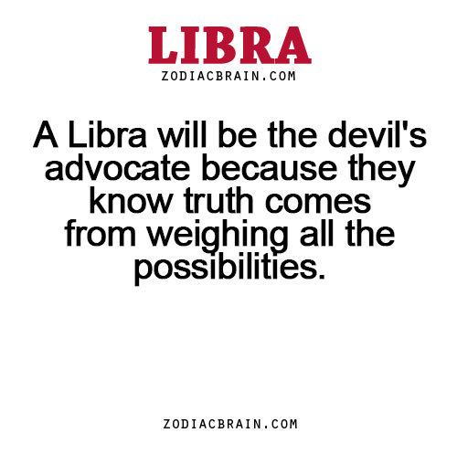 zodiacbrain:
“A Libra will be the devil’s advocate because they know truth comes from weighing all the possibilities. - zodiac signs facts
”
