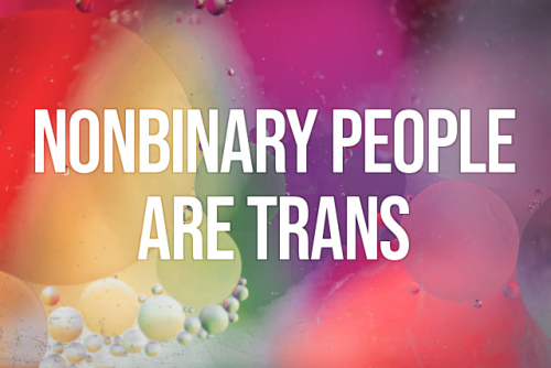 realtransfacts:Not every nonbinary person identifies with all of these of course, especially conside