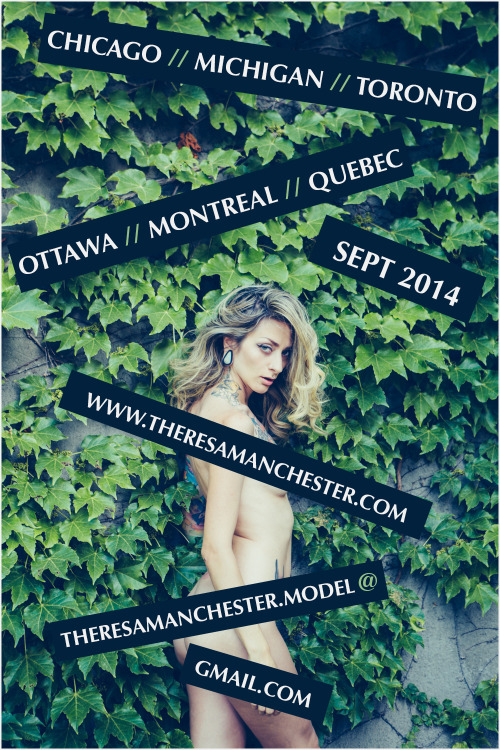 September TOUR ANNOUNCEMENT! FOR ALL BOOKINGS: THERESAMANCHESTER.MODEL@GMAIL.COM September 2-5 Chicago 6-10 Kalamazoo/Detroit Michigan 11-16 Toronto 17-20 Ottawa 20-30 Montreal & Quebec City 