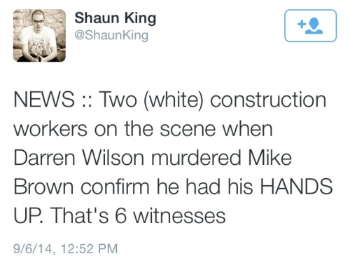 atane:  2 white construction workers who were witnesses to Mike Brown’s murder have stepped forward to say that Mike Brown was murdered with his hands up. They fear losing their jobs. 