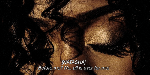 patroxlus:[NATASHA] And for the first time in many days, I weep tears of gratitude, tears of tendern