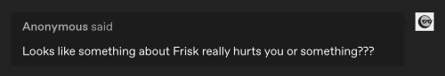 For Someone Who Claims That They Dont Care About Frisk, You Sure Do Seem Affected When Talking About