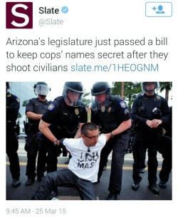 tiffanarchy:  kingjaffejoffer:http://www.slate.com/blogs/the_slatest/2015/03/25/arizona_legislature_passes_bill_to_keep_cops_names_secret.htmlExplain to me again how the police are not just a state-sanctioned gang? No, please. Explain it to me.