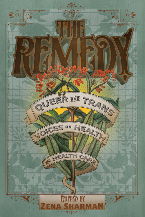 The Remedy: Queer and Trans Voices on Health and Health Care The Remedy: Queer and Trans Voices on H