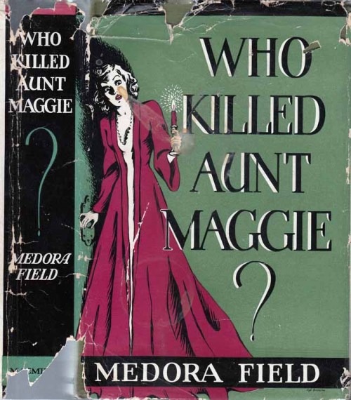 Who Killed Aunt Maggie? Medora Field. New York: MacMillan Co. 1940. First edition. Original dust jac